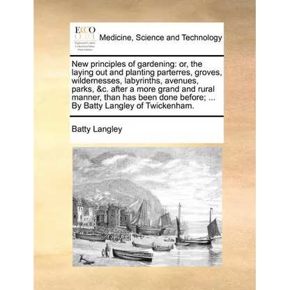 New principles of gardening: or, the laying out and planting parterres, groves, wildernesses, labyrinths, avenues, parks, &c. after a more grand an - Paperback
