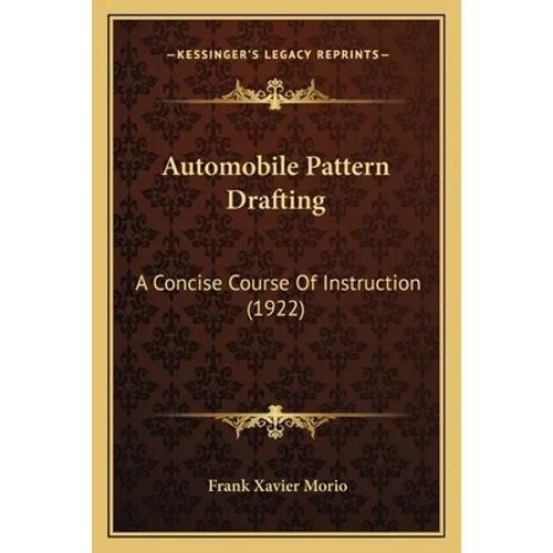 Automobile Pattern Drafting: A Concise Course Of Instruction (1922) - Paperback