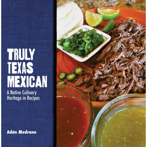 Truly Texas Mexican: A Native Culinary Heritage in Recipes - Paperback