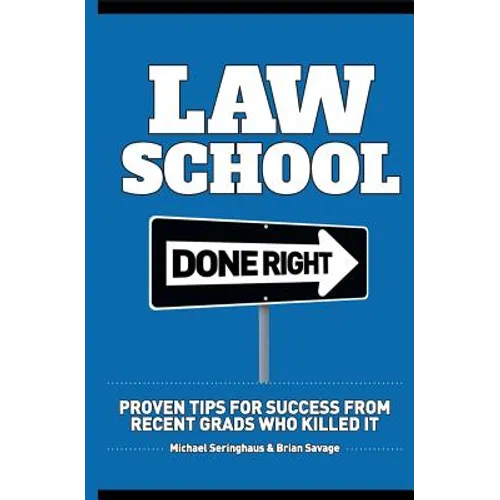 Law School Done Right: Proven Tips for Success from Recent Grads Who Killed It - Paperback