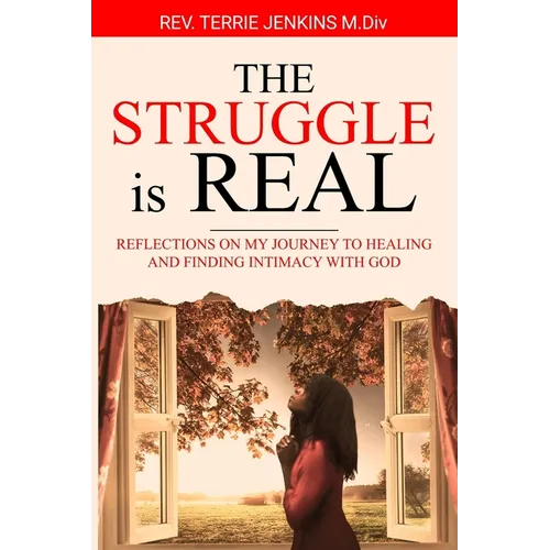 The Struggle Is Real: Reflections On My Journey To Healing and Finding Intimacy With God - Paperback