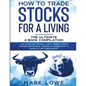 How to Trade Stocks for a Living: 4 Books in 1 - How to Start Day Trading, Dominate the Forex Market, Reduce Risk with Options, and Increase Profit - Paperback