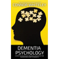 Dementia Psychology: A Cognitive Psychology, Biological Psychology and Neuroscience Guide To Dementia - Paperback