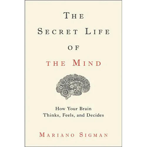 The Secret Life of the Mind: How Your Brain Thinks, Feels, and Decides - Hardcover