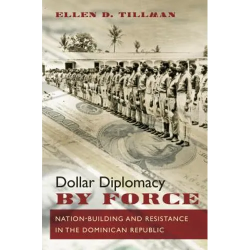 Dollar Diplomacy by Force: Nation-Building and Resistance in the Dominican Republic - Paperback