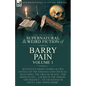 The Collected Supernatural and Weird Fiction of Barry Pain-Volume 1: Seventeen Short Stories & Two Novels of the Strange and Unusual Including 'The Tr - Paperback