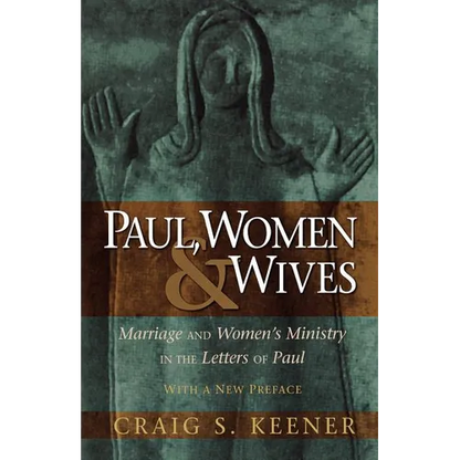 Paul, Women, & Wives: Marriage and Women's Ministry in the Letters of Paul - Paperback