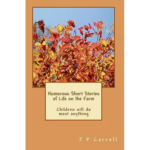 Humorous Short Stories of Life on the Farm: Children will do most anything - Paperback