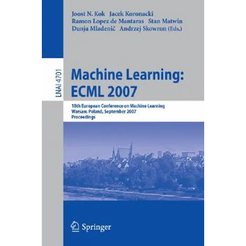 Machine Learning: Ecml 2007: 18th European Conference on Machine Learning, Warsaw, Poland, September 17-21, 2007, Proceedings - Paperback
