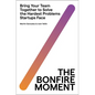The Bonfire Moment: Bring Your Team Together to Solve the Hardest Problems Startups Face - Hardcover