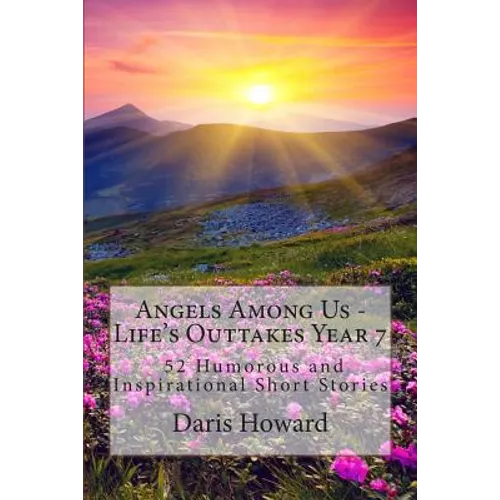 Angels Among Us: 52 Humorous and Inspirational Short Stories: Life's Outtakes - Year 7 - Paperback