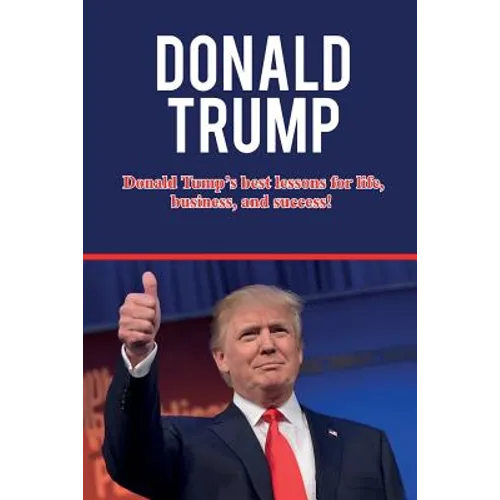 Donald Trump: Donald Trump's best lessons for life, business, and success! - Paperback