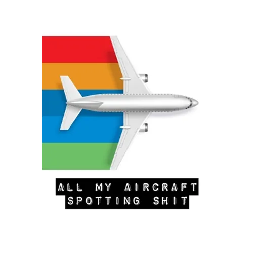 All My Aircraft Spotting Shit: Plane Spotter Enthusiasts - Flight Path - Airports - Pilots - Flight Attendants - Paperback