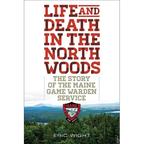 Life and Death in the North Woods: The Story of the Maine Game Warden Service - Paperback