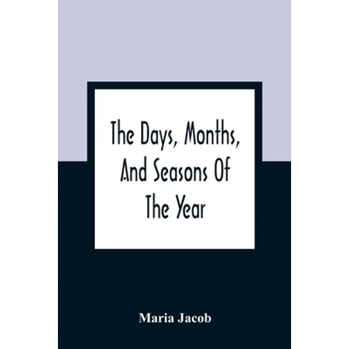 The Days, Months, And Seasons Of The Year: Explained To The Little People Of England - Paperback