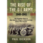 The Rise of the G.I. Army, 1940-1941: The Forgotten Story of How America Forged a Powerful Army Before Pearl Harbor - Hardcover
