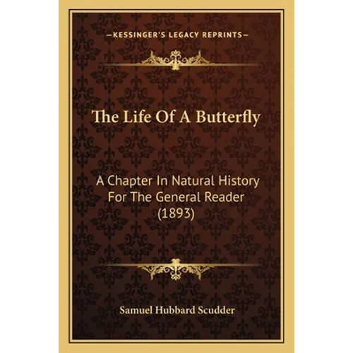 The Life Of A Butterfly: A Chapter In Natural History For The General Reader (1893) - Paperback