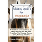 Raising Goats for Beginners: A Hand Book to Raise Healthy and Happy Herd for Milk and Meat Production Plus Breeding, Routine Care, Marketing and More - Hardcover