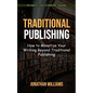 Traditional Publishing: The Complete Guide to Traditional Publishing (How to Monetize Your Writing Beyond Traditional Publishing) - Paperback