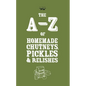 A-Z of Homemade Chutneys, Pickles and Relishes - Paperback