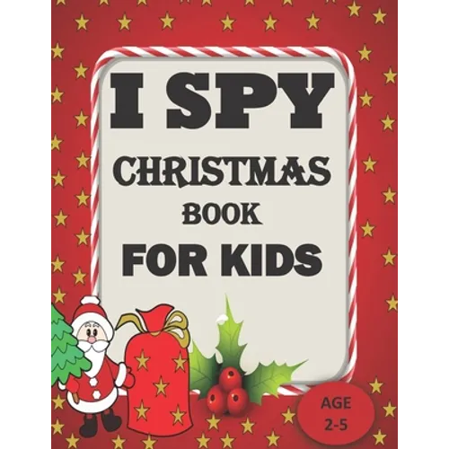 I Spy Christmas Book For Kids For Ages 2-5: A Christmas Festival Coloring Activity Book and Guessing Games for Kids for Age 2,3,4,5, toddler and Kinde - Paperback