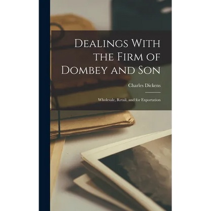 Dealings With the Firm of Dombey and Son: Wholesale, Retail, and for Exportation - Hardcover