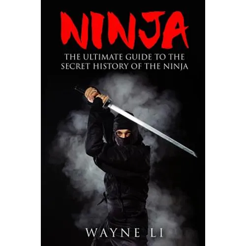Ninja: The Ultimate Guide To The Secret History Of The Ninja - Paperback