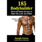 185 Bodybuilding Meal and Shake Recipes to Make You Look Incredible: Create a sculpted and ripped body in half the time! - Paperback