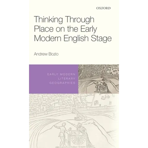 Thinking Through Place on the Early Modern English Stage - Hardcover