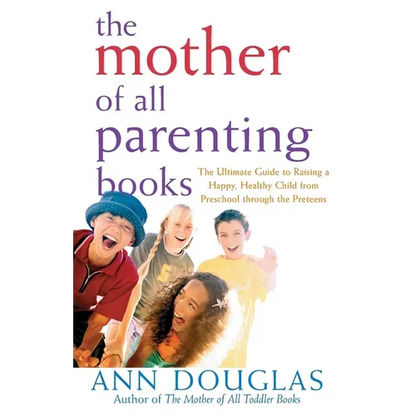 The Mother of All Parenting Books: The Ultimate Guide to Raising a Happy, Healthy Child from Preschool Through the Preteens - Paperback