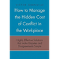 How to Manage the Hidden Cost of Conflict in the Workplace - Paperback