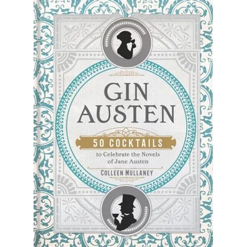 Gin Austen: 50 Cocktails to Celebrate the Novels of Jane Austen - A Cocktail Book - Hardcover