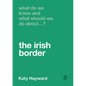 What Do We Know and What Should We Do About the Irish Border? - Hardcover
