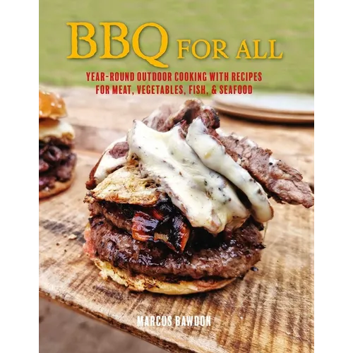 BBQ for All: Year-Round Outdoor Cooking with Recipes for Meat, Vegetables, Fish, & Seafood - Hardcover