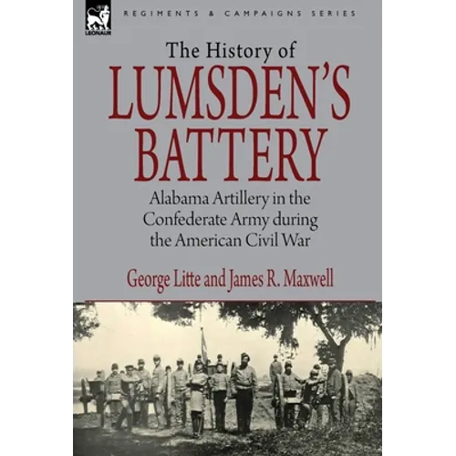 History of Lumsden's Battery: Alabama Artillery in the Confederate Army during the American Civil War - Hardcover