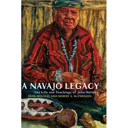 A Navajo Legacy: The Life and Teachings of John Holiday Volume 251 - Paperback