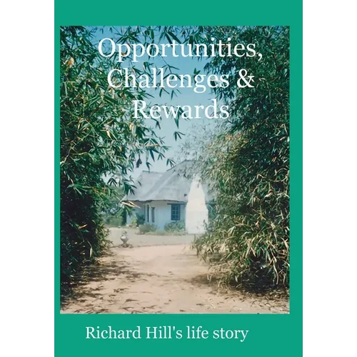 Opportunities, Challenges & Rewards: Richard Hill's Life Story - Hardcover