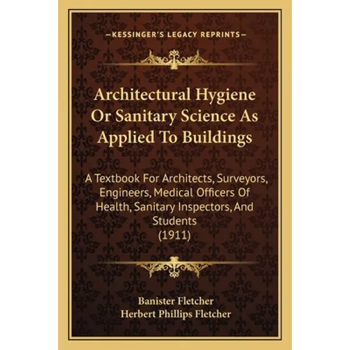 Architectural Hygiene Or Sanitary Science As Applied To Buildings: A Textbook For Architects, Surveyors, Engineers, Medical Officers Of Health, Sanita - Paperback
