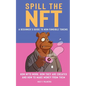 Spill the NFT - a Beginner's Guide to Non-Fungible Tokens: How NFTs Work, How They Are Created and How to Make Money from Them - Paperback