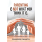 Parenting Is Not What You Think It Is.: An Experience in Parenting - Paperback
