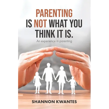 Parenting Is Not What You Think It Is.: An Experience in Parenting - Paperback