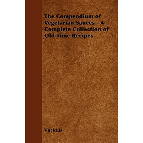 The Compendium of Vegetarian Sauces - A Complete Collection of Old-Time Recipes - Paperback