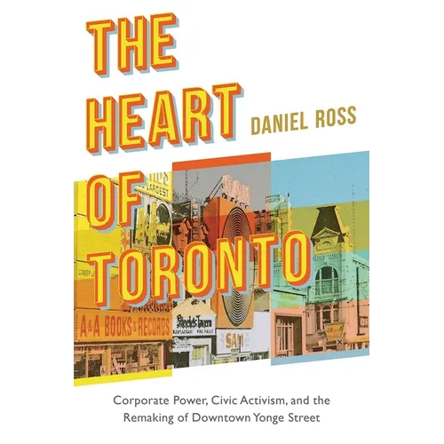 The Heart of Toronto: Corporate Power, Civic Activism, and the Remaking of Downtown Yonge Street - Paperback