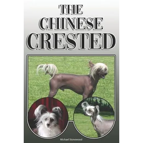 The Chinese Crested: A Complete and Comprehensive Owners Guide To: Buying, Owning, Health, Grooming, Training, Obedience, Understanding and - Paperback