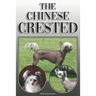 The Chinese Crested: A Complete and Comprehensive Owners Guide To: Buying, Owning, Health, Grooming, Training, Obedience, Understanding and - Paperback