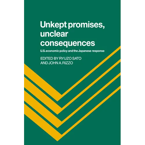 Unkept Promises, Unclear Consequences: Us Economic Policy and the Japanese Response - Paperback
