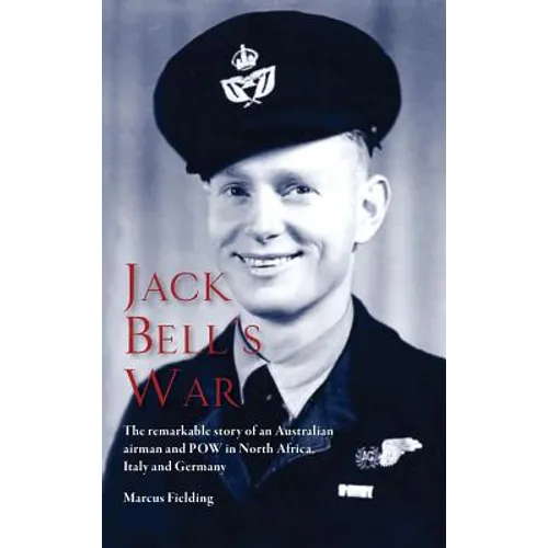 Jack Bell's War: The remarkable story of an Australian airman and POW in North Africa, Italy and Germany - Hardcover