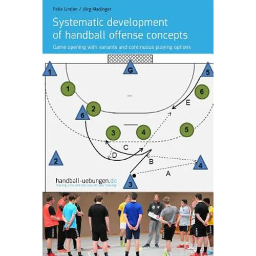 Systematic development of handball offense concepts: Systematic development of handball offense concepts Game opening with variants and continuous pla - Paperback