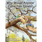 Why Would Anyone Want to Cut a Tree Down? - Hardcover