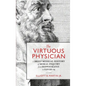 The Virtuous Physician: A Brief Medical History of Moral Inquiry from Hippocrates to COVID-19 - Hardcover